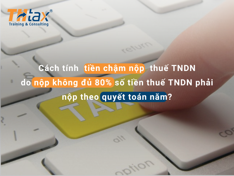 Cách tính tiền chậm nộp thuế TNDN do nộp không đủ 80% số tiền thuế TNDN phải nộp theo quyết toán năm?