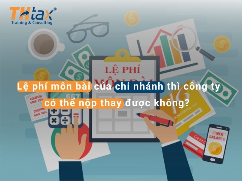 Lệ phí môn bài của chi nhánh thì công ty có thể nộp thay được không? 