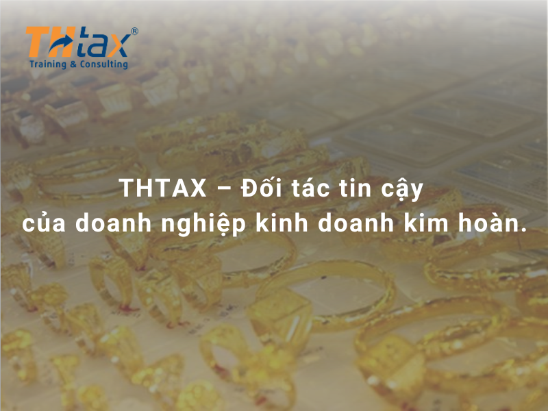 THTAX – Đối tác tin cậy của doanh nghiệp kinh doanh kim hoàn