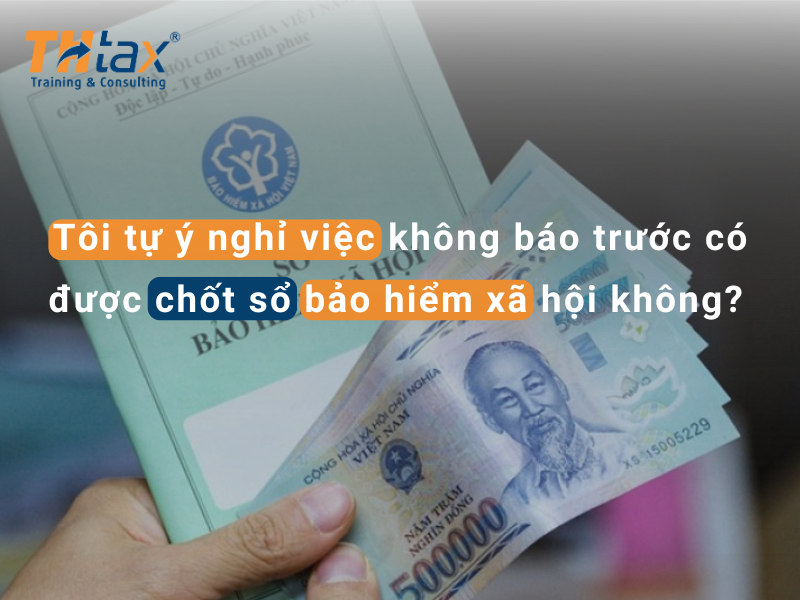 Tôi tự ý nghỉ việc không báo trước có được chốt sổ bảo hiểm xã hội không?  