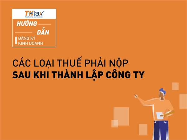 CÁC LOẠI THUẾ PHẢI NỘP SAU KHI THÀNH LẬP CÔNG TY