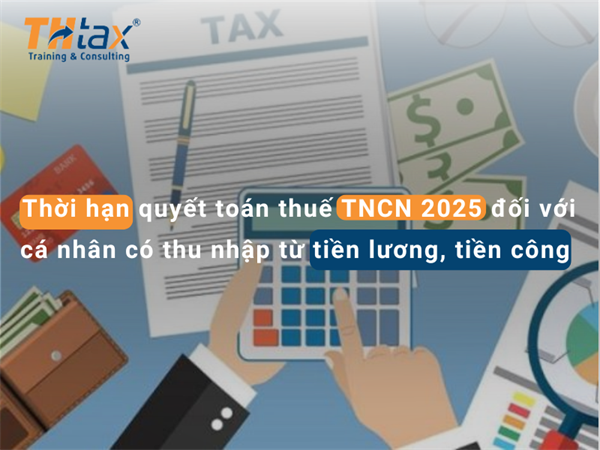 Thời hạn quyết toán thuế TNCN 2025 đối với cá nhân có thu nhập từ tiền lương, tiền công 